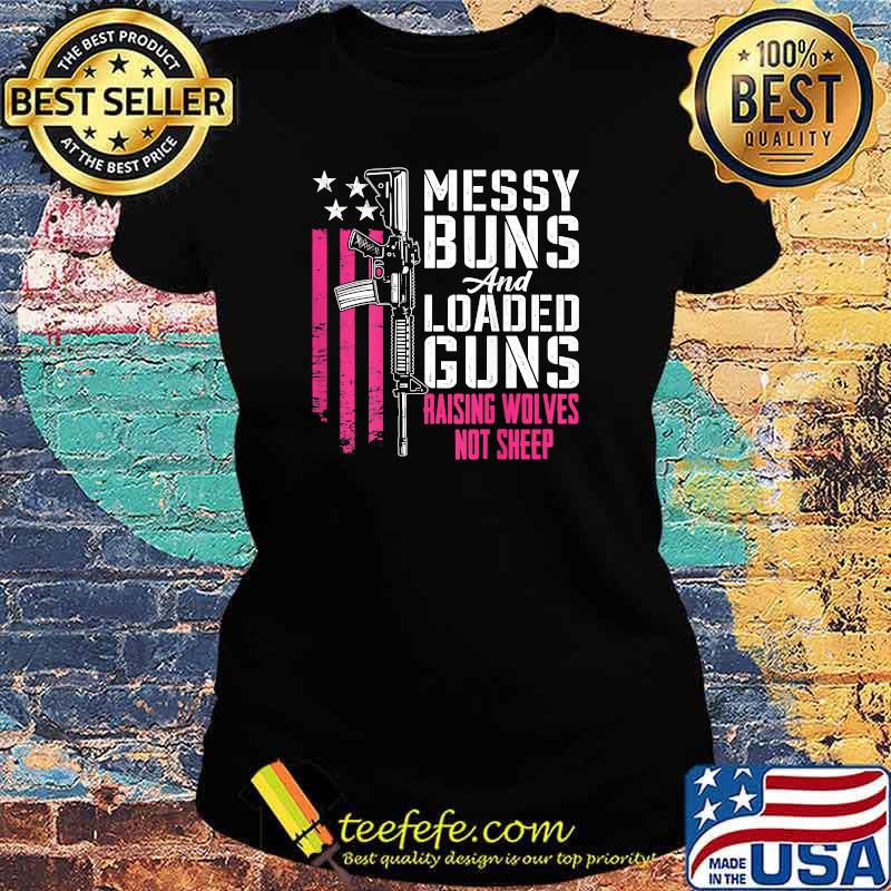Messy Buns & Loaded Guns Raising Wolves Not Sheep (ON BACK) T-Shirt Ladies tee Messy Buns & Loaded Guns Raising Wolves Not Sheep (ON BACK) T-Shirt Ladies tee