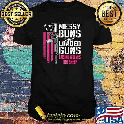Messy Buns & Loaded Guns Raising Wolves Not Sheep (ON BACK) T-Shirt