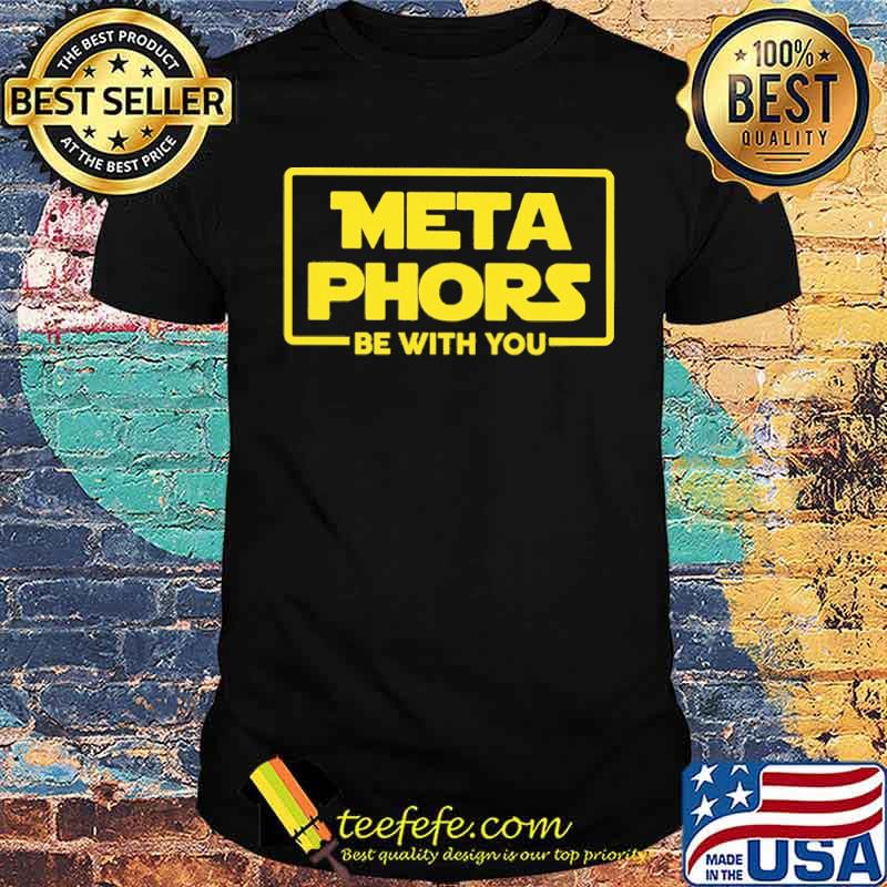Metaphors Be with you shirt Metaphors Be with you shirt
