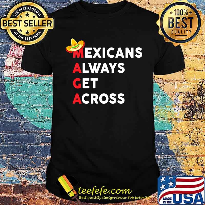 Mexicans always get across shirt