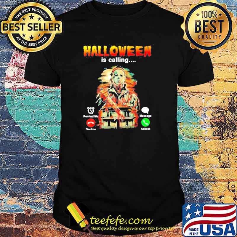 Michael Myers halloween is calling shirt
