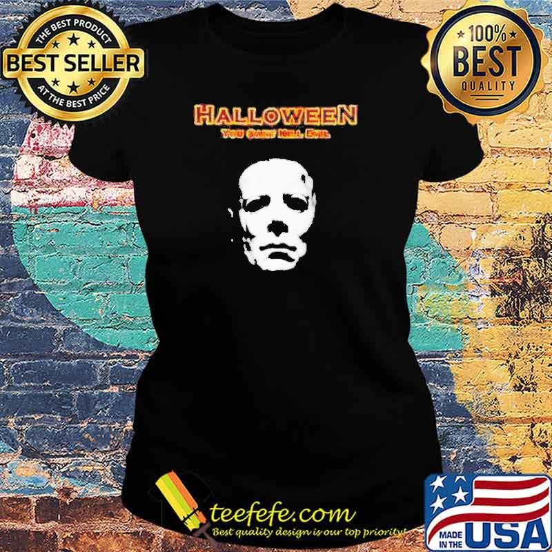 Michael Myers Halloween you can’t kill evil s Ladies tee Michael Myers Halloween you can’t kill evil s Ladies tee