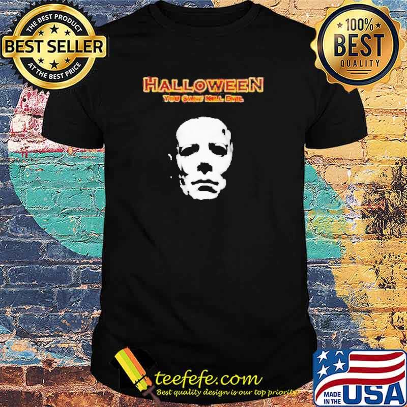 Michael Myers Halloween you can’t kill evil shirt