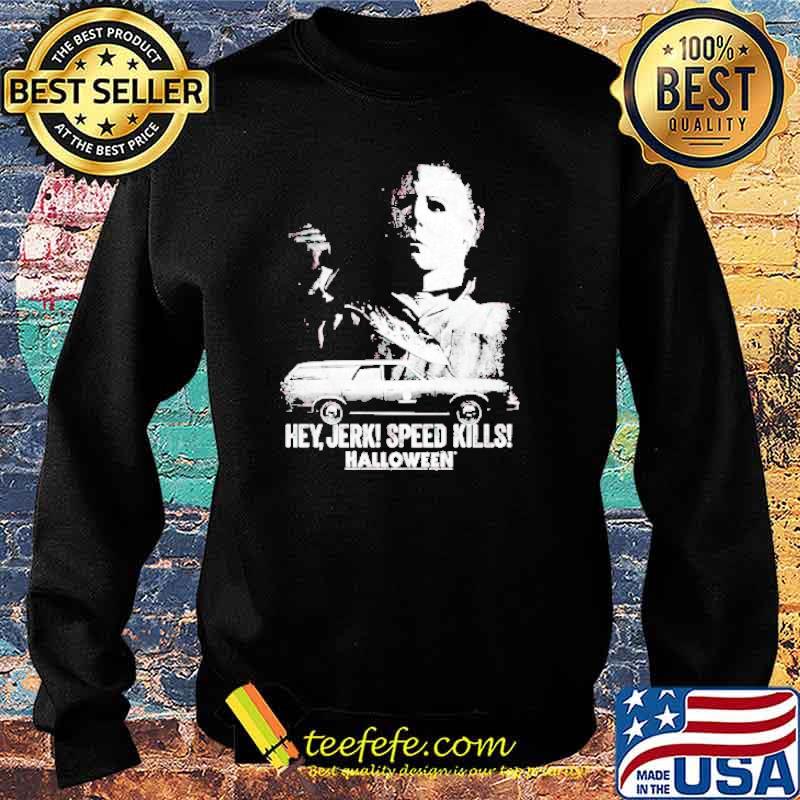 Michael Myers hey Jerk speed kills Halloween s Sweater Michael Myers hey Jerk speed kills Halloween s Sweater