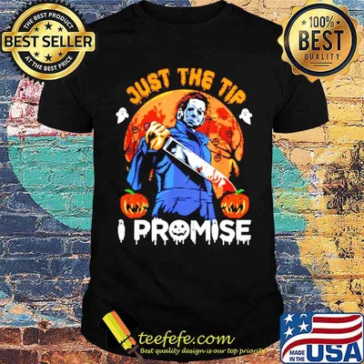 Michael Myers Just the tip I promise Halloween Blood Moon shirt
