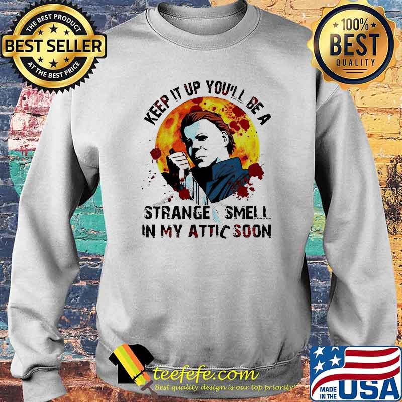 Michael Myers Keep It Up You’ll Be A Strange Smell In My Attic Soon Shirt Sweater Michael Myers Keep It Up You’ll Be A Strange Smell In My Attic Soon Shirt Sweater