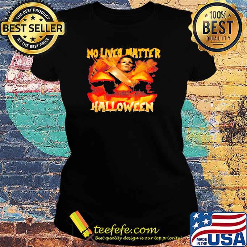 Michael Myers no lives matter Halloween s Ladies tee Michael Myers no lives matter Halloween s Ladies tee