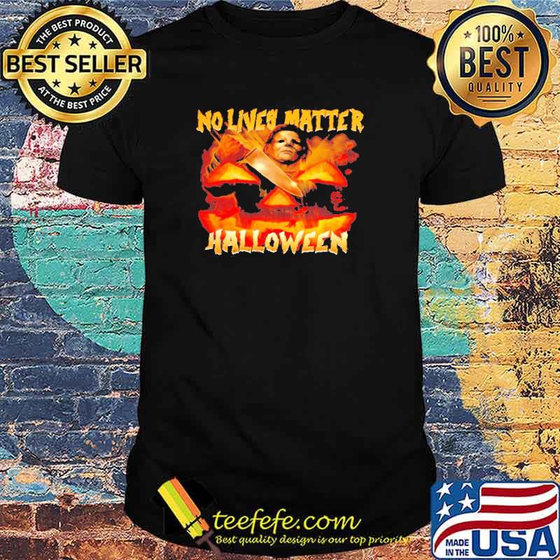 Michael Myers no lives matter Halloween shirt Michael Myers no lives matter Halloween shirt