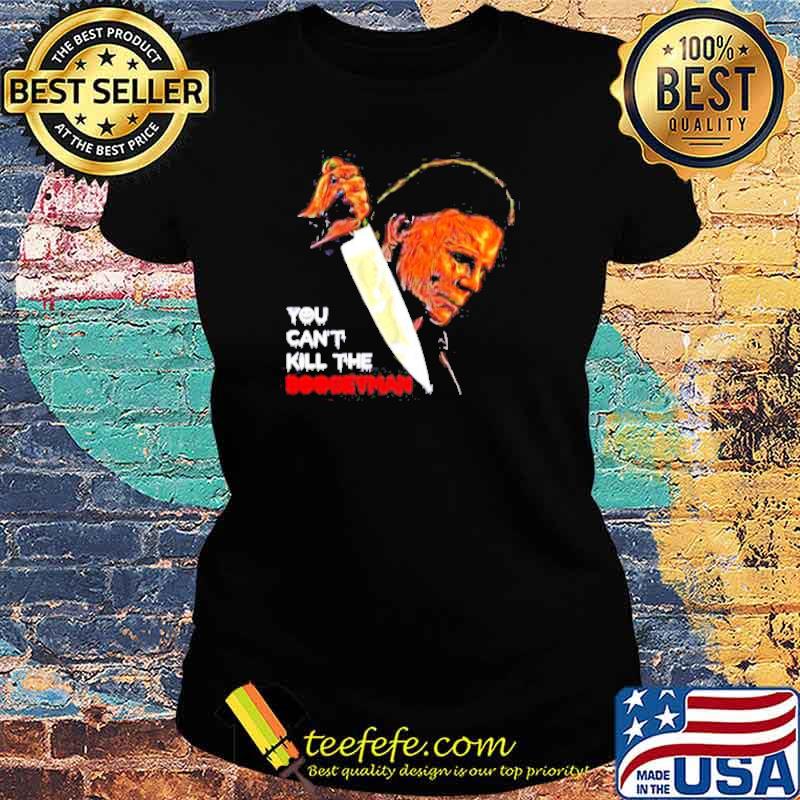 Michael Myers you can’t kill the boogeyman s Ladies tee Michael Myers you can’t kill the boogeyman s Ladies tee