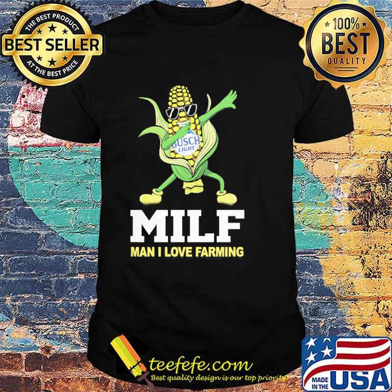 Milf man i love farming corn dabbing busch light shirt