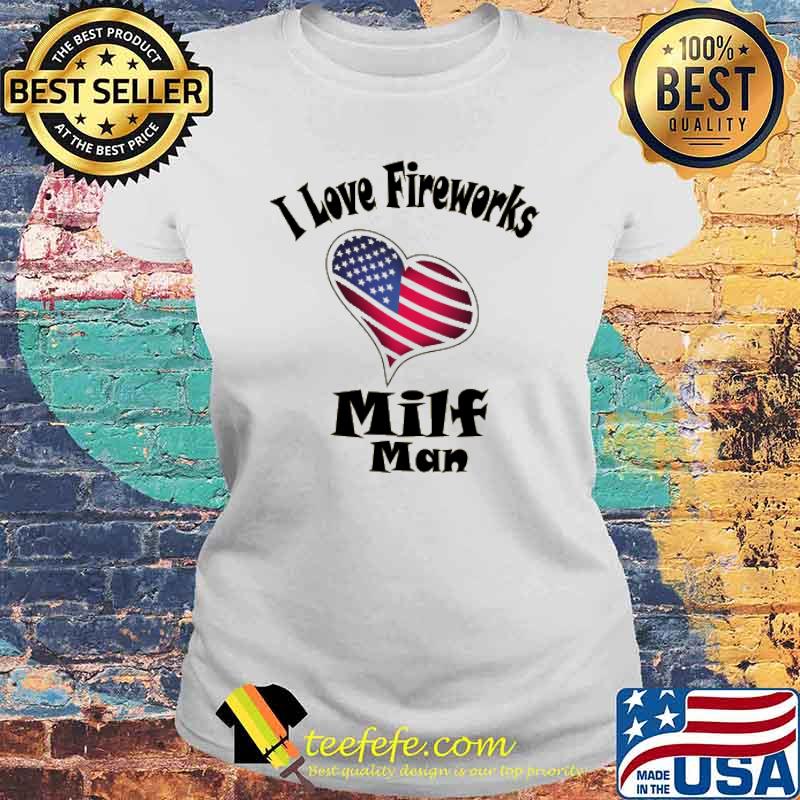 Milf man I love fireworks American Flag Shirt Laides tee Milf man I love fireworks American Flag Shirt Laides tee