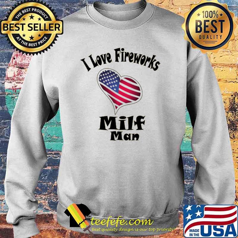 Milf man I love fireworks American Flag Shirt Sweater Milf man I love fireworks American Flag Shirt Sweater