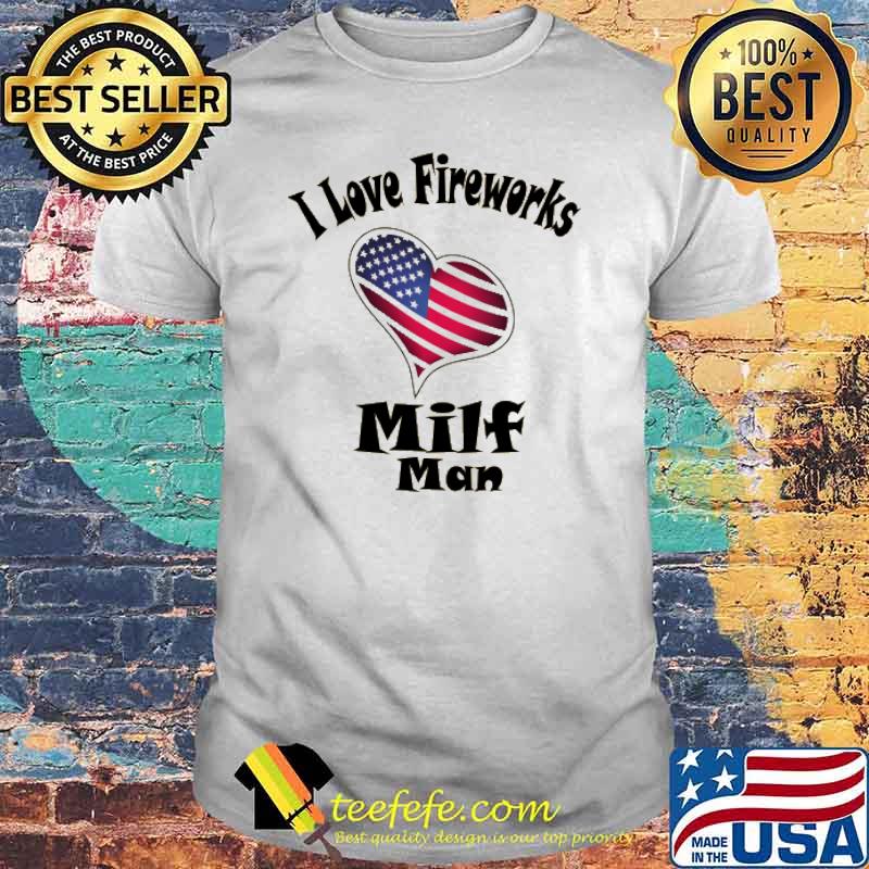 Milf man I love fireworks American Flag Shirt