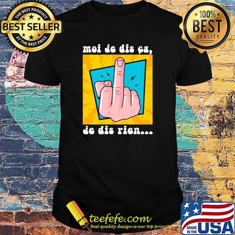 Moi Je dis ca je dis rien shirt