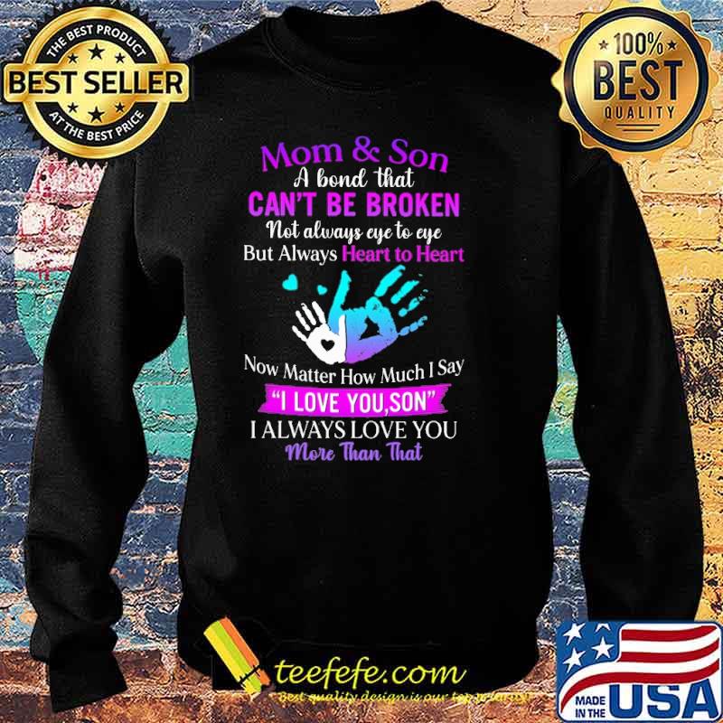 Mom Son A Bond That Cant Be Broken not always eye to eye but always heart to heart i always love you more than that s Sweater Mom Son A Bond That Cant Be Broken not always eye to eye but always heart to heart i always love you more than that s Sweater