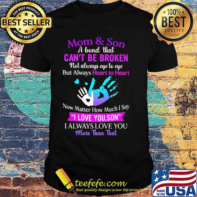 Mom Son A Bond That Cant Be Broken not always eye to eye but always heart to heart i always love you more than that shirt
