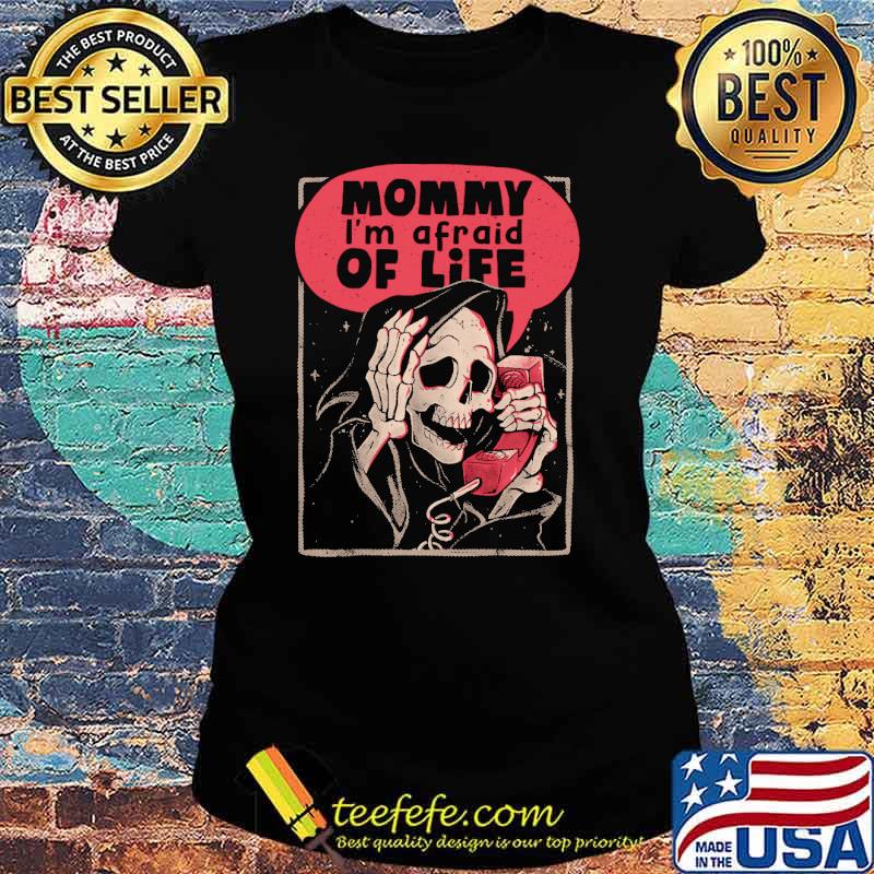 mommy-i-m-afraid-of-life-skull-shirt-Ladies-tee.jpg