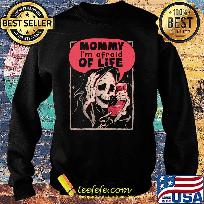 mommy-i-m-afraid-of-life-skull-shirt-Sweater.jpg
