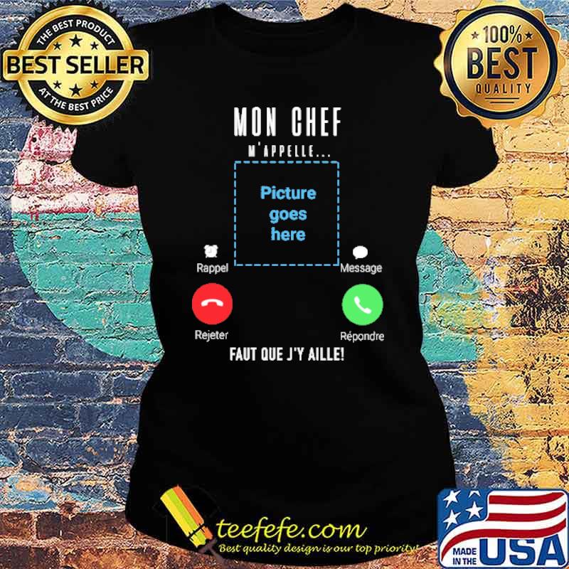 MON CHEF M'APPELLE... FAUT QUE J'Y AILLE CALLING SHIRT Ladies tee MON CHEF M'APPELLE... FAUT QUE J'Y AILLE CALLING SHIRT Ladies tee