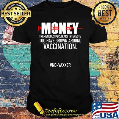Money tremendous pecuniary interests too have grown around vaccination shirt