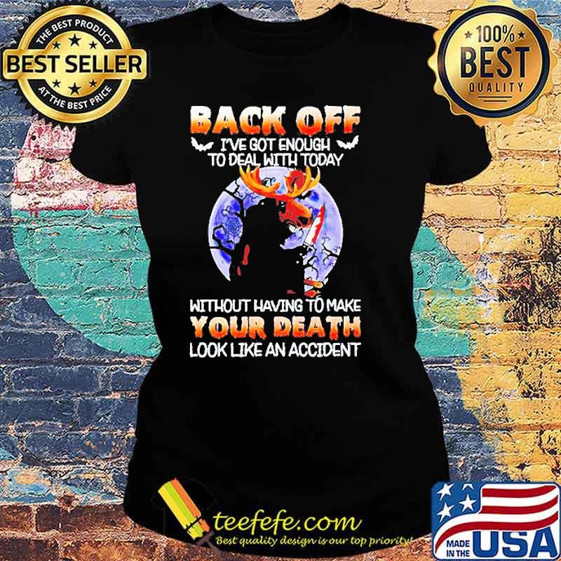 Moose back Off I’ve Got Enough To Deal WIth Today Without Having To Make Your Death Look Like An Accident Halloween Shirt Ladies tee Moose back Off I’ve Got Enough To Deal WIth Today Without Having To Make Your Death Look Like An Accident Halloween Shirt Ladies tee