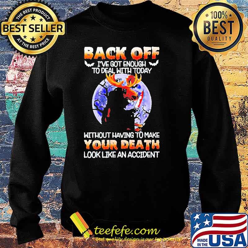 Moose back Off I’ve Got Enough To Deal WIth Today Without Having To Make Your Death Look Like An Accident Halloween Shirt Sweater Moose back Off I’ve Got Enough To Deal WIth Today Without Having To Make Your Death Look Like An Accident Halloween Shirt Sweater