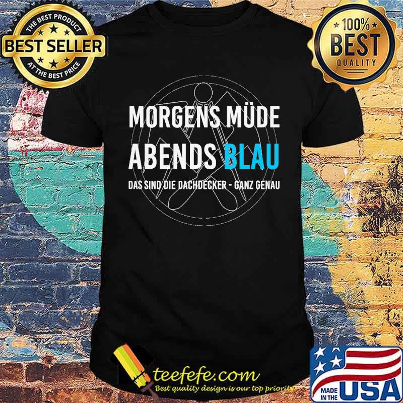 MORGENS MUDE ABENDS BLAU DAS SIND DIE DACHDECKER SHIRT