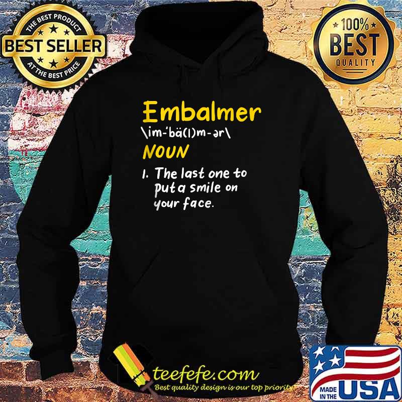 Mortician Embalming The Last One To Put A Smile On Your Face Embalmer Definition T-Shirt Hoodie Mortician Embalming The Last One To Put A Smile On Your Face Embalmer Definition T-Shirt Hoodie