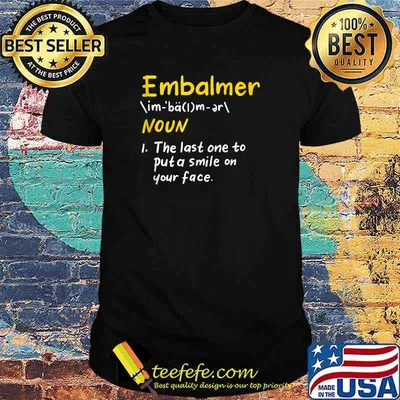 Mortician Embalming The Last One To Put A Smile On Your Face Embalmer Definition T-Shirt