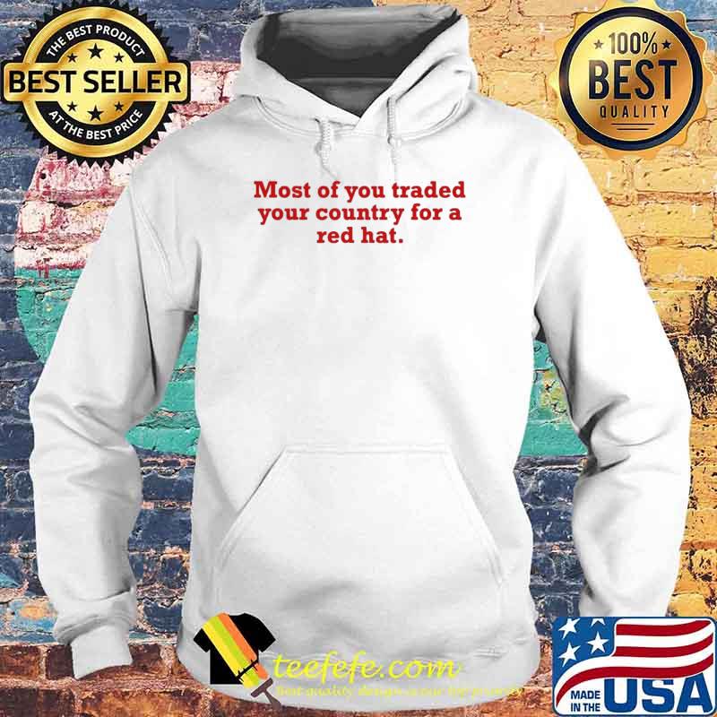 Most of you traded your country for a red hat s Hoodie Most of you traded your country for a red hat s Hoodie