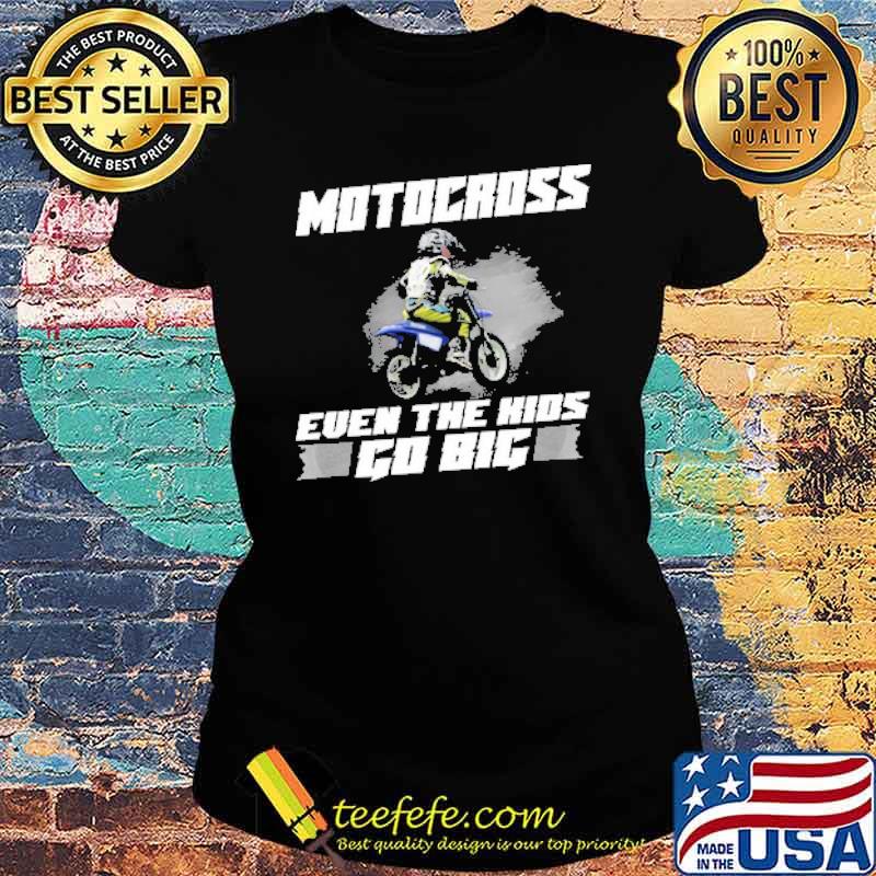Motocross even the Kids Go Big s Ladies tee Motocross even the Kids Go Big s Ladies tee