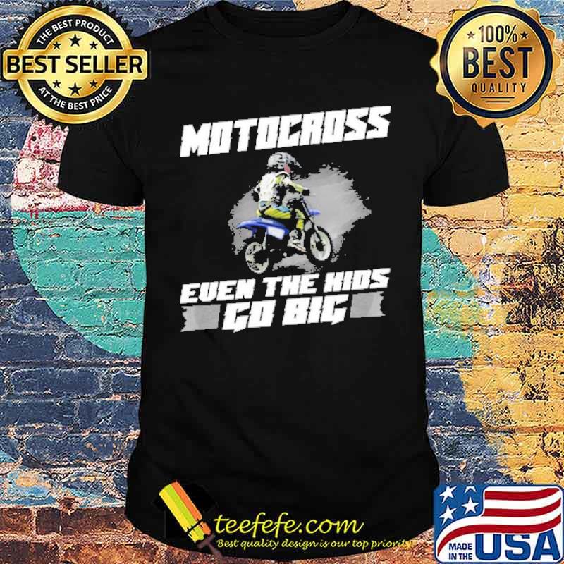 Motocross even the Kids Go Big shirt