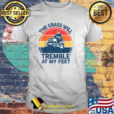 Mower The Grass Will Tremble At My Feet Landscaping T-Shirt