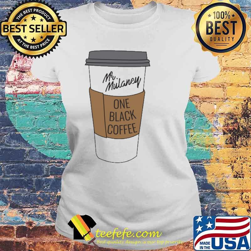 Mr.Mulaney One Black Coffee Shirt Laides tee Mr.Mulaney One Black Coffee Shirt Laides tee