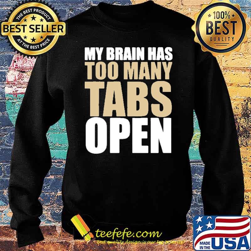 My Brain Has Too Many Tabs Open Shirt Sweater My Brain Has Too Many Tabs Open Shirt Sweater