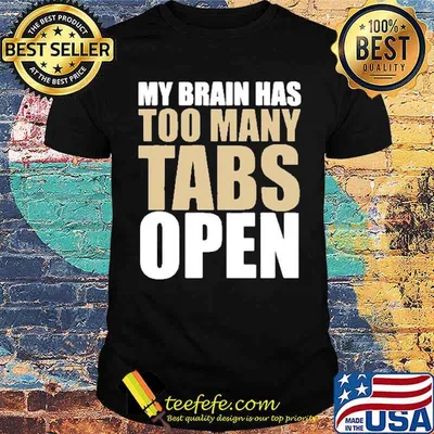 My Brain Has Too Many Tabs Open Shirt