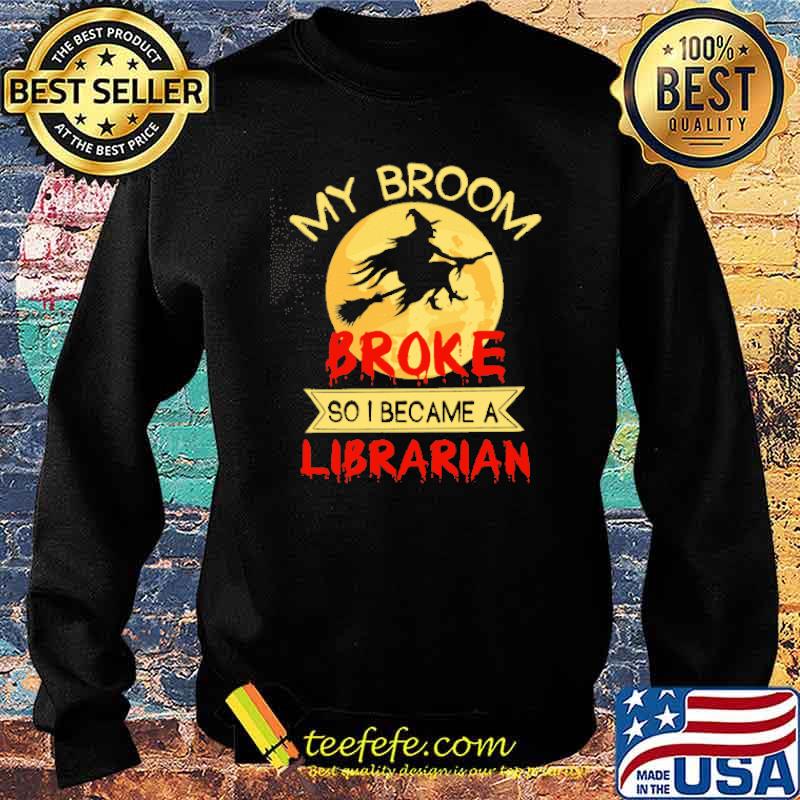 My Broom Broke So I Became A Librarian Witch Shirt Sweater My Broom Broke So I Became A Librarian Witch Shirt Sweater