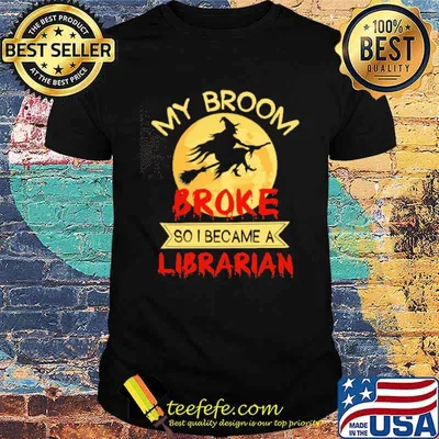 My Broom Broke So I Became A Librarian Witch Shirt