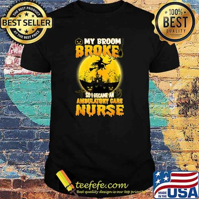 My Broom Broke So I Became An Ambulatory Care Nurse Witch Halloween Costume Women T-Shirt