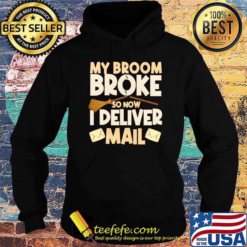 My Broom Broke So Now I Deliver Mail T-Shirt Hoodie My Broom Broke So Now I Deliver Mail T-Shirt Hoodie