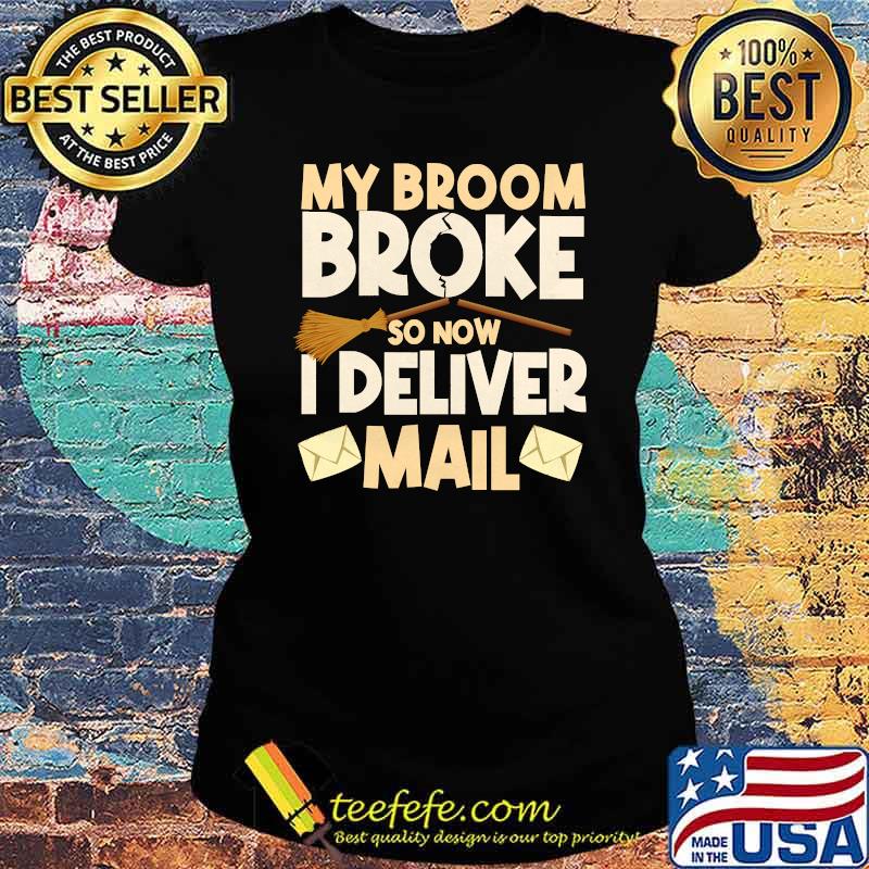 My Broom Broke So Now I Deliver Mail T-Shirt Ladies tee My Broom Broke So Now I Deliver Mail T-Shirt Ladies tee