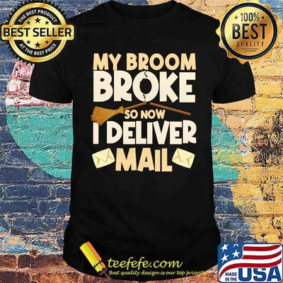 My Broom Broke So Now I Deliver Mail T-Shirt