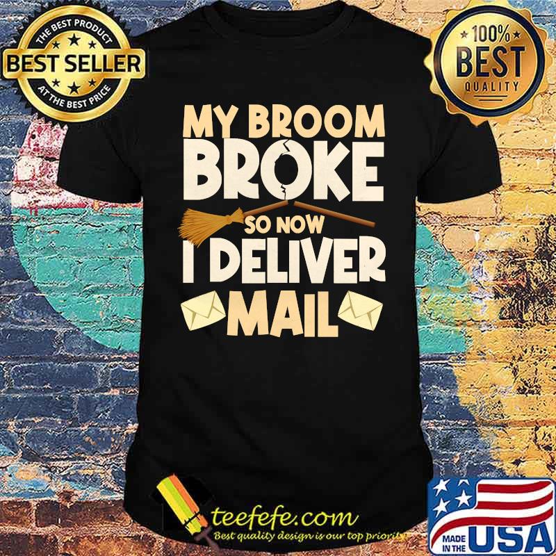 My Broom Broke So Now I Deliver Mail T-Shirt