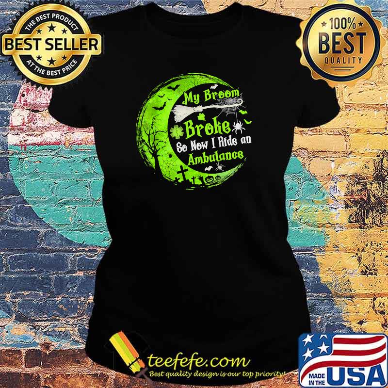 My Broom Broke So Now I Drive An Ambulance Halloween T-Shirt Ladies tee My Broom Broke So Now I Drive An Ambulance Halloween T-Shirt Ladies tee