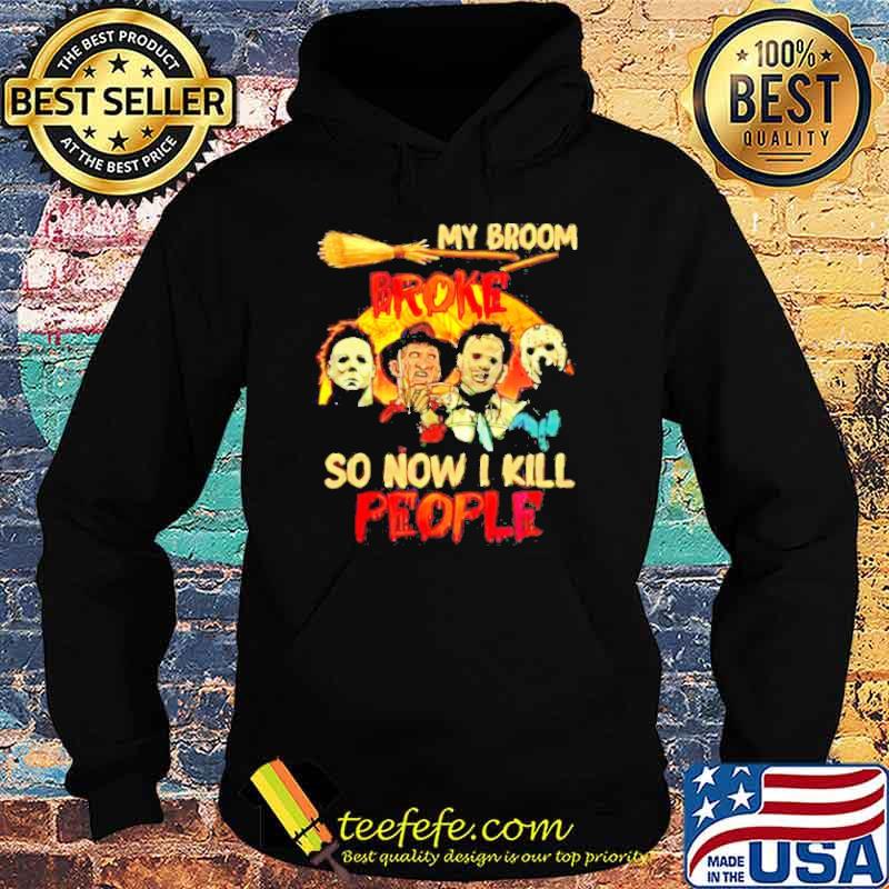 My broom broke so now i kill people horror halloween movie s Hoodie My broom broke so now i kill people horror halloween movie s Hoodie