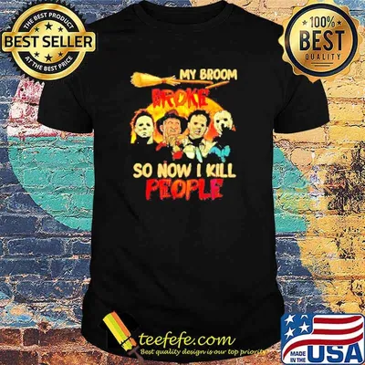 My broom broke so now i kill people horror halloween movie shirt