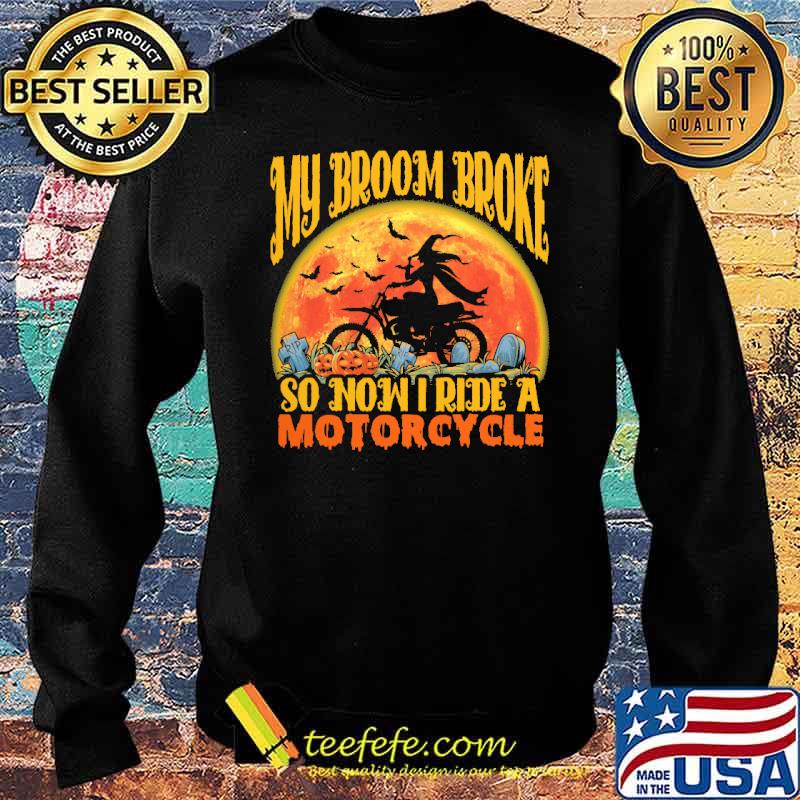 My Broom Broke So Now I Ride A Motorcycles Shirt Sweater My Broom Broke So Now I Ride A Motorcycles Shirt Sweater