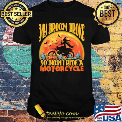My Broom Broke So Now I Ride A Motorcycles Shirt
