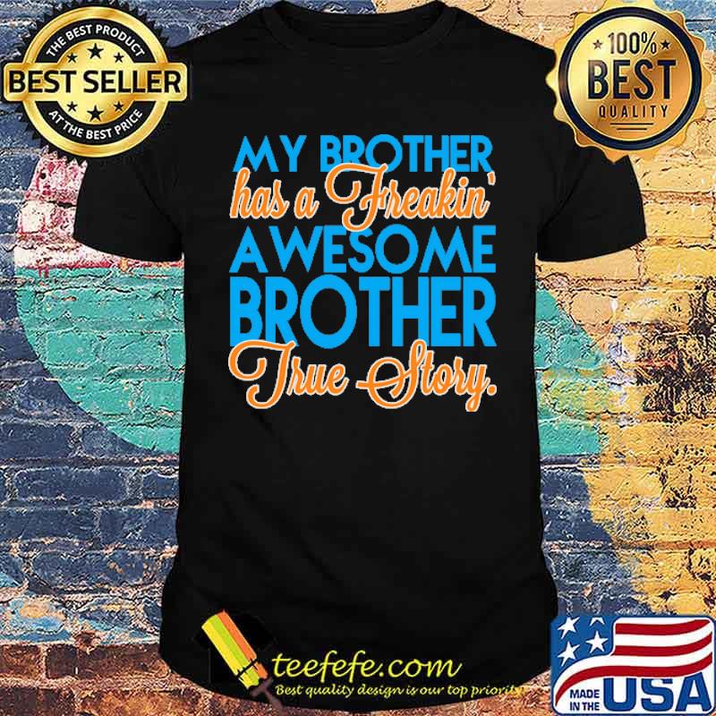 My brother has a freakin awesome brother true story shirt