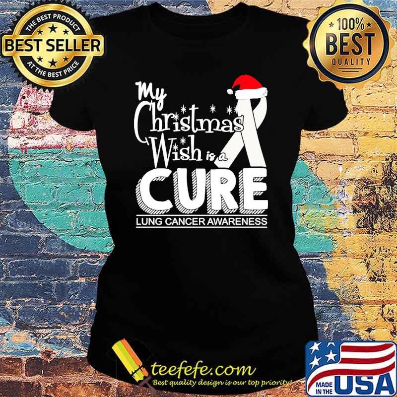 My christmas wish is a cure Lung cancer awareness s Ladies tee My christmas wish is a cure Lung cancer awareness s Ladies tee
